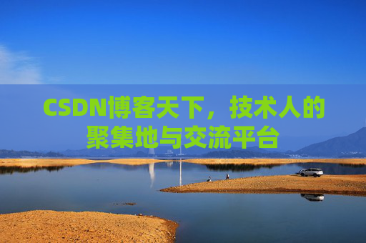 CSDN博客天下,技术人的聚集地与交流平台